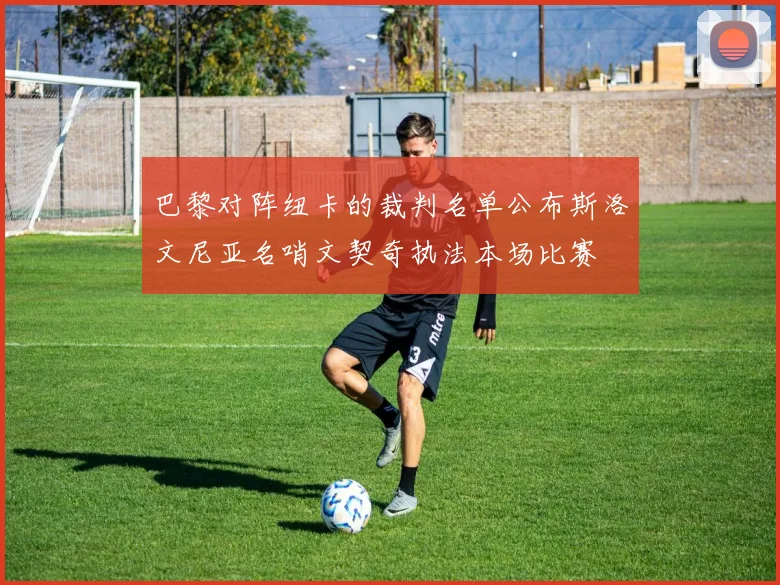 巴黎对阵纽卡的裁判名单公布斯洛文尼亚名哨文契奇执法本场比赛