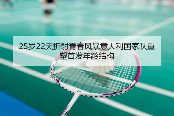 25岁22天折射青春风暴意大利国家队重塑首发年龄结构
